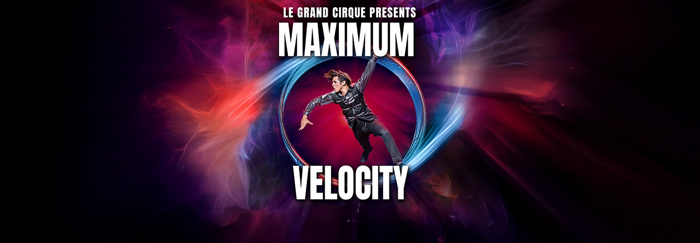 Le Grand Cirque MAXIMUM VELOCITY