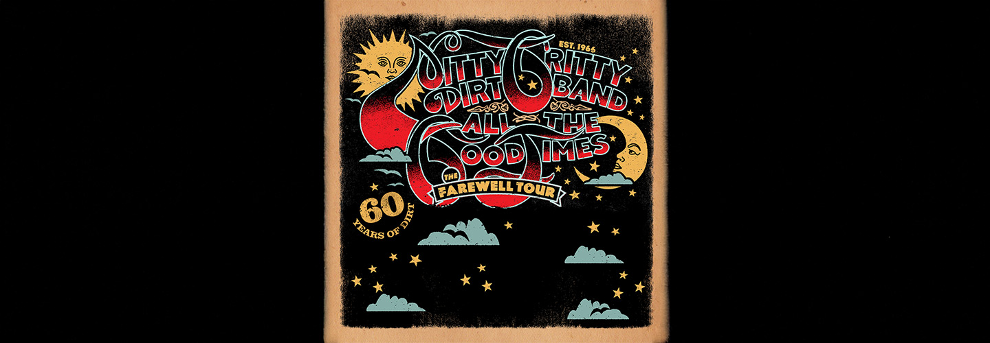 Nitty Gritty Dirt Band ALL THE GOOD TIMES - The Farewell Tour - 60 Years of Dirt Nitty Gritty Dirt Band ALL THE GOOD TIMES - The Farewell Tour - 60 Years of Dirt