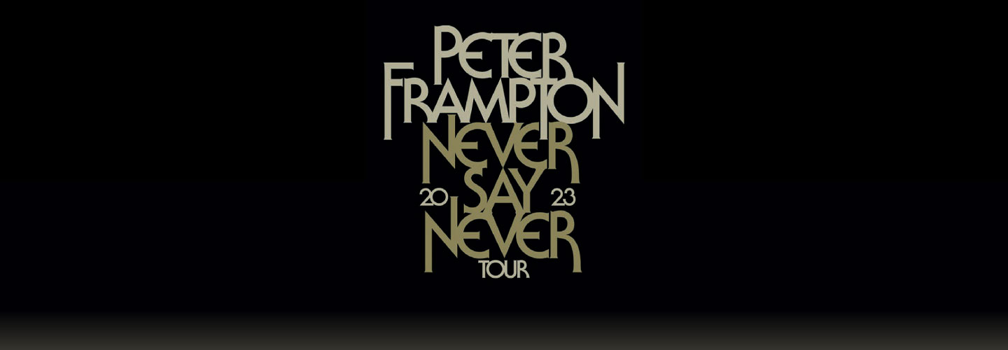 Peter Frampton: Never Say Never Tour Peter Frampton: Never Say Never Tour
