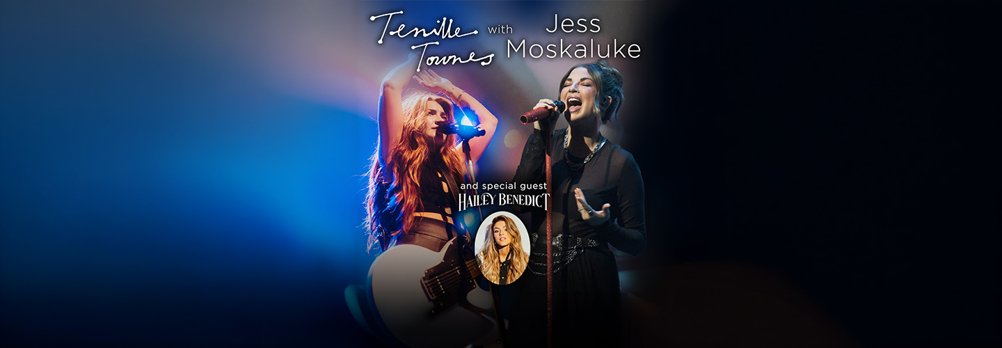 Tenille Townes with Jess Moskaluke and Special Guest Hailey Benedict